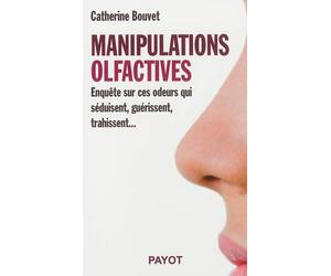 Manipulations olfactives Enquête sur ces odeurs qui séduisent, guérissent, trahissent - Catherine Bouvet - Payot - broché - Etude