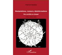 Manipulations, Rumeurs, Désinformations - Des Sociétés En Danger