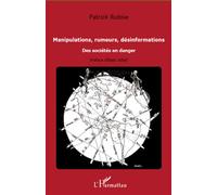 Manipulations, rumeurs, désinformations Des sociétés en danger - Patrick Rubise - L'harmattan - broché - Etude