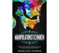 Manipulationstechniken: Menschen Lesen - Positive & Dunkle Psychologie Erkennen Im Alltag & Beruf - Geheime Manipulation, Bekannte Betrugsmaschen & Manipulative Kommunikation - Buch Fã¿R Anfã¿Nger
