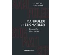 Manipuler et stigmatiser - Démystifier Mein Kampf Relire Mein Kampf - Albert Koschorke - Cnrs Eds - broché - Essai