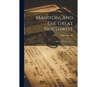 Manitoba And The Great Northwest: The Field For Investment