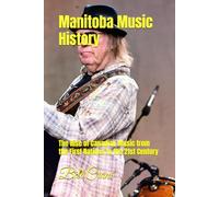 Manitoba Music History: The Rise of Canadian Music from the First Nations to the 21st Century