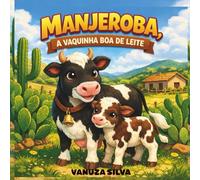 MANJEROBA, A VAQUINHA BOA DE LEITE: Uma história do sertão sobre cuidado, respeito e educação alimentar
