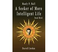 Manly P. Hall A Seeker Of More Intelligent Life - Book Third