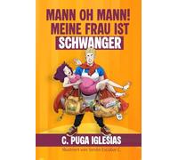 Mann, oh Mann! Meine Frau ist schwanger: Die Schwangerschaft aus männlicher Sicht - ein ehrlicher und humorvoller Begleiter für werdende Väter