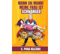 Mann, oh Mann! Meine Frau ist schwanger: Die Schwangerschaft aus männlicher Sicht - ein ehrlicher und humorvoller Begleiter für werdende Väter