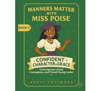 Manner Matter with Miss Poise: Confident Character & Grace: Growing into a Kind, Courageous and Poised Young Leader