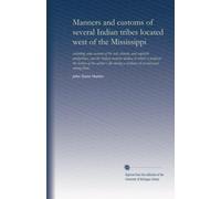 Manners and customs of several Indian tribes located west of the Mississippi: including some account of the soil, climate, and vegetable productions, ... a residence of several years among them