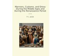 Manners, Customs, and Dress During the Middle Ages and During the Renaissance Period