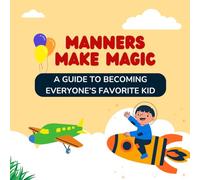 Manners Make Magic: A Guide to Becoming Everyone’s Favorite Kid: 20 Fun and Easy Etiquette Lessons to Help Kids Shine at Home, School, and Beyond. Pictures are included.