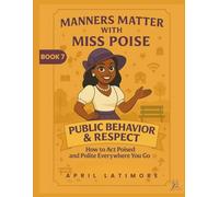 Manners Matter with Miss Poise: Public Behavior & Respect: How to Act Poised & Polite Everywhere You Go
