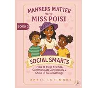 Manners Matter with Miss Poise: Social Smarts: How to Make Friends, Communicate Confidently & Shine in social settings
