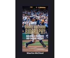 MANNY MACHADO BIOGRAPHY: Building a Franchise and Chasing History