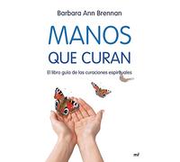 Manos que curan: El libro guía de las curaciones espirituales