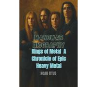 MANOWAR BIOGRAPHY: Kings of Metal A Chronicle of Epic Heavy Metal