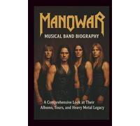 MANOWAR MUSICAL BAND BIOGRAPHY: A Comprehensive Look at Their Albums, Tours, and Heavy Metal Legacy