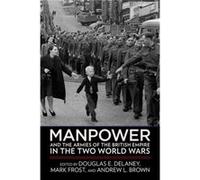 Manpower and the Armies of the British Empire in the Two World Wars Manpower and the Armies of the British Empire in the Two World Wars (Auteur)