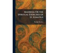 Manresa: Or the Spiritual Exercises of St. Ignatius