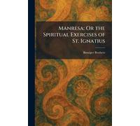 Manresa: Or the Spiritual Exercises of St. Ignatius