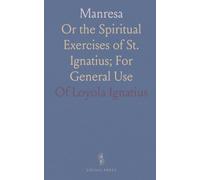Manresa: Or the Spiritual Exercises of St. Ignatius; For General Use
