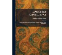 Man's First Disobedience: An Interpretation and Defense of the Biblical Narrative of the Fall of Man