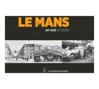 Mans (Le) en noir et blanc Sarthoise La vie mancelle & (Auteur)
