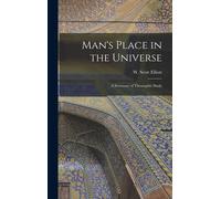 Man's Place In The Universe: A Summary Of Theosophic Study