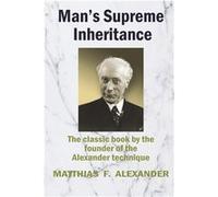 Mans Supreme Inheritance Conscious Guidance and Control in Relation to Human Evolution in Civilization - Matthias Alexander - Soul Care Publishing - Livre Matthias AlexanderMatthias Alexander (Auteur)