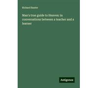 Man's true guide to Heaven: in conversations between a teacher and a learner