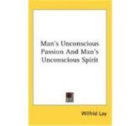 Man's Unconscious Passion and Man's Unconscious Spirit Lay, Wilfrid (Auteur)