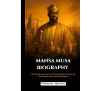 MANSA MUSA BIOGRAPHY: Life, Wealth, and Legacy of Africa’s Richest King in the Mali Empire and Medieval Timbuktu