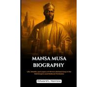 MANSA MUSA BIOGRAPHY: Life, Wealth, and Legacy of Africa’s Richest King in the Mali Empire and Medieval Timbuktu