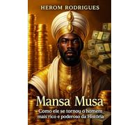 Mansa Musa: Como elese tornou o homem mais rico e poderoso da História