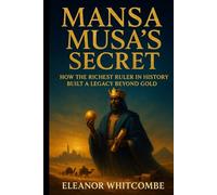 Mansa Musa’s Secret: How the Richest Ruler in History Built a Legacy Beyond Gold