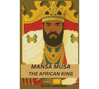 Mansa Musa: The African King: The Richest Man in History