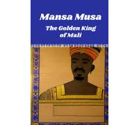 Mansa Musa: The Golden King Of Mali