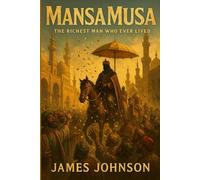 MANSA MUSA: The Richest Man Who Ever Lived