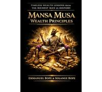 Mansa Musa Wealth Principles: Timeless Wealth Lessons from the Richest Man in History