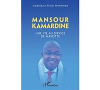 Abdelaziz Riziki Mohamed – Mansour Kamardine : Une vie au service de Mayotte – Essai – Broché