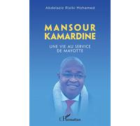Mansour Kamardine Une vie au service de Mayotte - Abdelaziz Riziki Mohamed - L'harmattan - broché - Essai