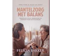 Mantelzorg met Balans: Zorg voor je naast en jezelf: Praktische steun, herkenning en inspiratie voor maantelzorgers