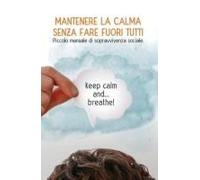 Mantenere La Calma Senza Fare Fuori Tutti: Piccolo Manuale Di Sopravvivenza Sociale (Italian Edition)