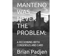 MANTENO WAS NEVER THE PROBLEM:: A RECKONING WITH CONSENSUS AND CARE