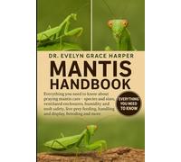 MANTIS HANDBOOK: Everything You Need to Know About Praying Mantis Care - species and sizes, ventilated enclosures, humidity and molt safety, live-prey feeding, handling and display, breeding and more