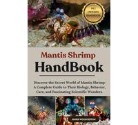 MANTIS SHRIMP HANDBOOK: Discover the Secret World of Mantis Shrimp: A Complete Guide to Their Biology, Behavior, Care, and Fascinating Scientific Wonders.