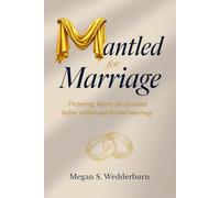 Mantled for Marriage: preparing hearts for covenant before, during, and beyond marriage