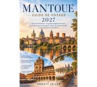 MANTOUE GUIDE DE VOYAGE 2027: Explorez Mantoue : un guide complet des trésors de la Renaissance, des joyaux cachés, des saveurs locales et des expériences inoubliables