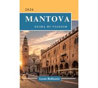 MANTOVA GUIDA DI VIAGGIO: Tutto quello che devi sapere prima di partire - "Il tuo compagno di viaggio definitivo"