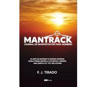 Mantrack: Journal de manifestación para hombres: El arte de escribir tu mundo interno, darle forma escrita a tus metas y deseos. Una carta a tu "Yo" del futuro